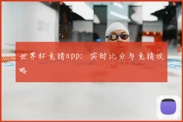 世界杯竞猜app：实时比分与竞猜攻略