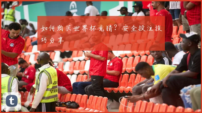 如何购买世界杯竞猜？安全投注技巧分享